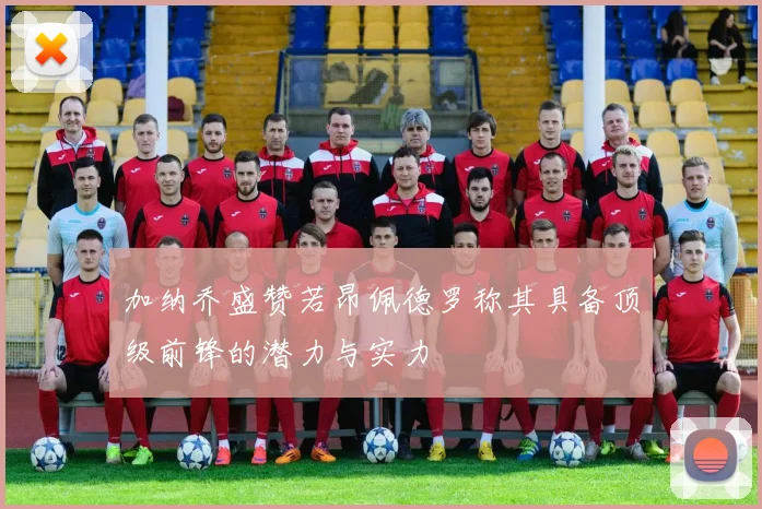 加纳乔盛赞若昂佩德罗称其具备顶级前锋的潜力与实力